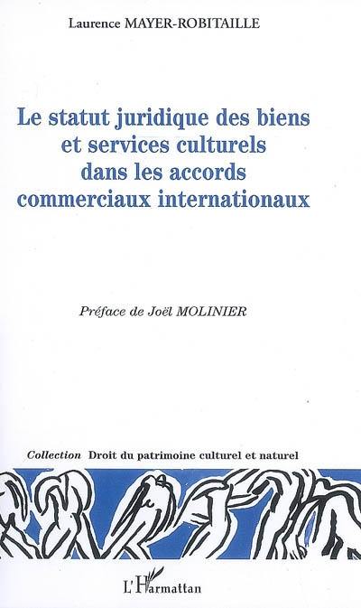 Le statut juridique des biens et services culturels dans les accords commerciaux internationaux