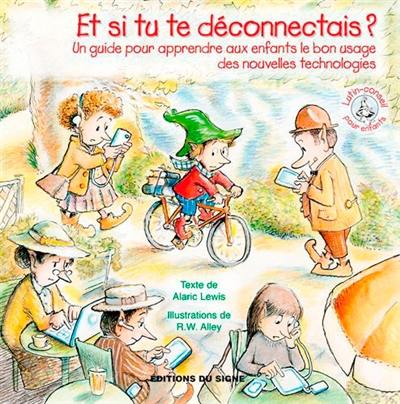 Et si tu te déconnectais ? : un guide pour apprendre aux enfants le bon usage des nouvelles technologies