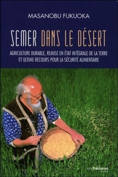 Semer dans le désert : agriculture durable, remise en état intégrale de la terre et ultime recours pour la sécurité alimentaire