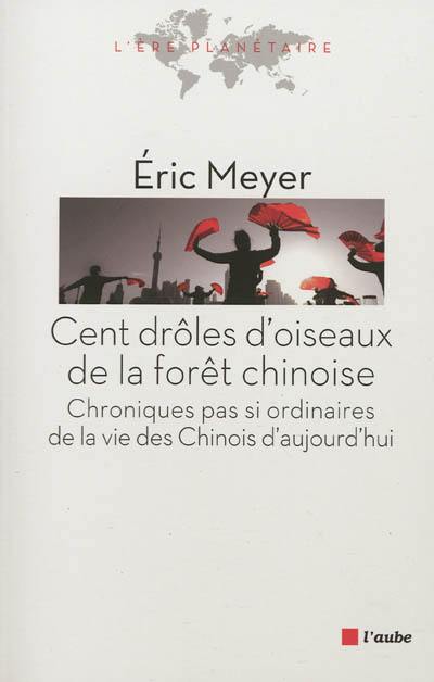 Cent drôles d'oiseaux de la forêt chinoise : chroniques pas si ordinaires de la vie des Chinois d'aujourd'hui