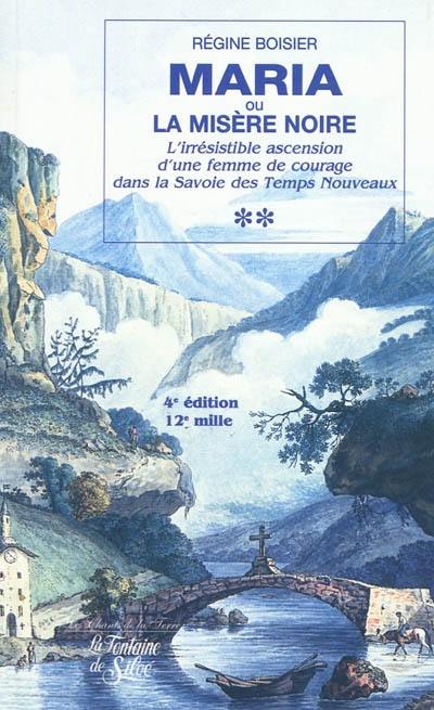 Maria ou La misère noire : l'irrésistible ascension d'une femme de courage dans la Savoie des temps nouveaux : récit