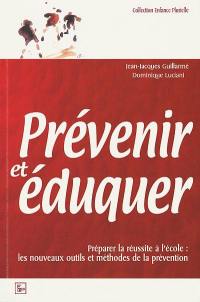 Prévenir et éduquer : préparer la réussite à l'école : les nouveaux outils et méthodes de la prévention