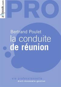 La conduite de réunion : animer des réunions, piloter des groupes de travail, générer une créativité de groupe