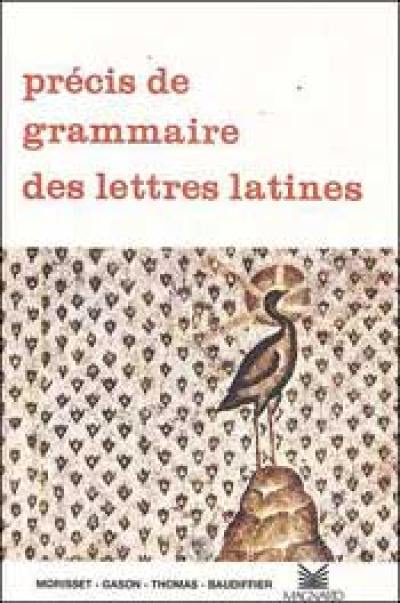 Précis de grammaire des lettres latines : 2e cycle des lycées, classes préparatoires, enseignement supérieur