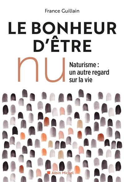 Le bonheur d'être nu : naturisme, un autre regard sur la vie