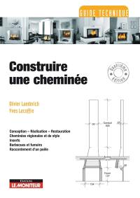 Construire une cheminée : conception, réalisation, restauration, cheminées régionales et de style, inserts, barbecues et fumoirs, raccordement d'un poêle