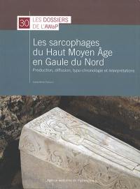 Les sarcophages du haut Moyen Age en Gaule du Nord : production, diffusion, typo-chronologie et interprétations