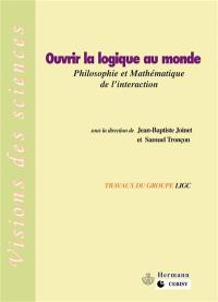 Ouvrir la logique au monde : philosophie et mathématique de l'interaction