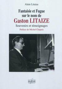 Fantaisie et fugue sur le nom de Gaston Litaize : souvenirs et témoignages