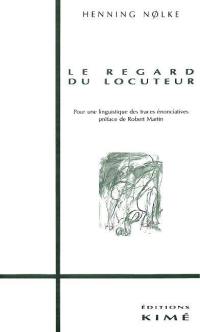 Le regard du locuteur : pour une linguistique des traces énonciatives. Le regard du locuteur : pour une linguistique des traces énonciatives