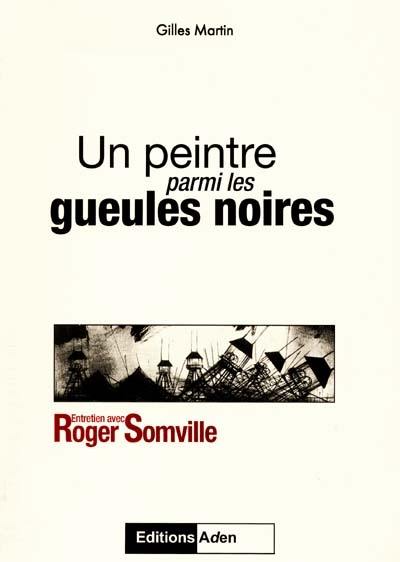 Un peintre parmi les gueules noires : entretien avec Roger Somville