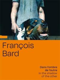 François Bard : dans l'ombre de l'autre. François Bard : in the shadow of the other