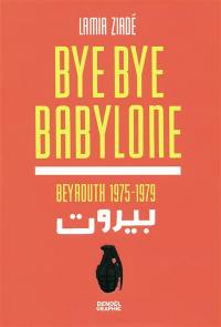 Bye bye Babylone : Beyrouth 1975-1979