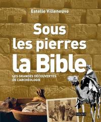 Sous les pierres, la Bible : les grandes découvertes de l'archéologie