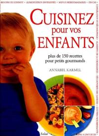 Cuisinez pour vos enfants : plus de 150 recettes pour petits gourmands