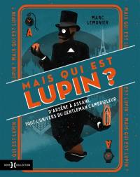 Mais qui est Lupin ? : d'Arsène à Assane, tout l'univers du gentleman cambrioleur