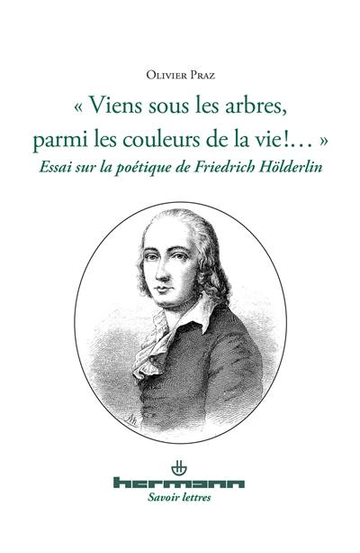 Viens sous les arbres parmi les couleurs de la vie !... : essai sur la poétique de Friedrich Hölderlin