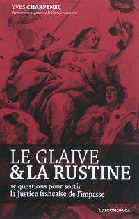 Le glaive & la rustine : 15 questions pour sortir la justice française de l'impasse