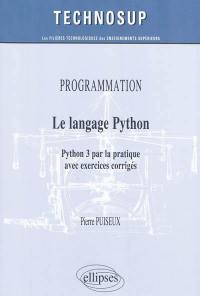 Le langage Python : Python 3 par la pratique avec exercices corrigés : programmation