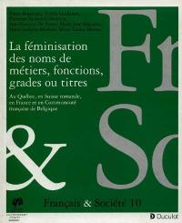 La féminisation des noms de métiers, fonctions, grades ou titres : au Québec, en Suisse romande, en France et en Commuauté française de Belgique