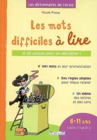 Les mots difficiles à lire : et les astuces pour les déchiffrer ! : 6-11 ans, cycle 2-cycle 3 : 1.001 mots et leur prononciation, des règles simples pour mieux retenir, un mémo des lettres et des sons