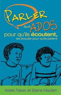 Parler aux ados pour qu'ils écoutent, les écouter pour qu'ils parlent