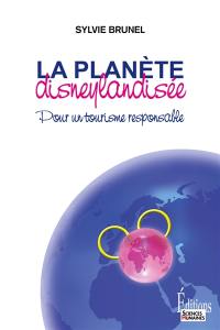 La planète disneylandisée : pour un tourisme responsable