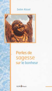 Perles de sagesse sur le bonheur : pensées extraites de l'enseignement de Selim Aïssel