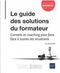 Le guide des solutions du formateur : conseils et coaching pour faire face à toutes les situations