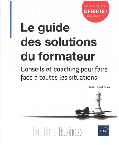 Le guide des solutions du formateur : conseils et coaching pour faire face à toutes les situations