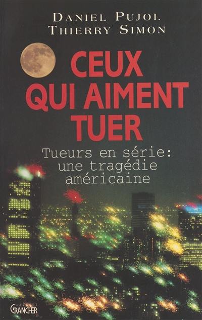 Ceux qui aiment tuer : tueurs en série : une tragédie américaine