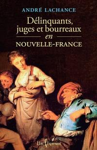 Délinquants, juges et bourreaux en Nouvelle-France