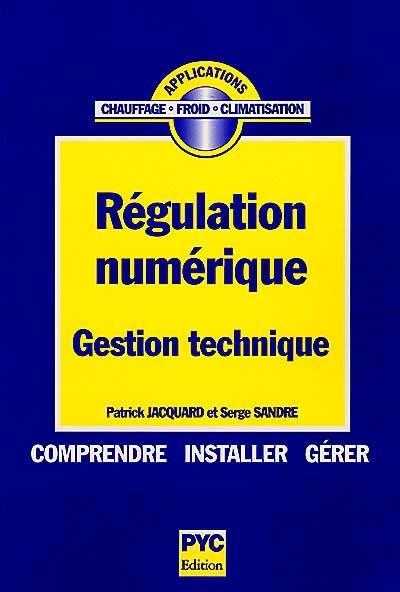 Régulation numérique, gestion technique : applications chauffage, froid, climatisation : comprendre, installer, gérer