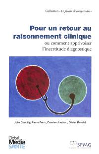 Pour un retour au raisonnement clinique ou Comment apprivoiser l'incertitude diagnostique