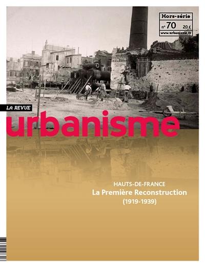 Urbanisme, hors-série, n° 70. Hauts-de-France : la première reconstruction : 1919-1939 Urbanisme, hors-série, n° 70. Hauts-de-France : la première reconstruction : 1919-1939