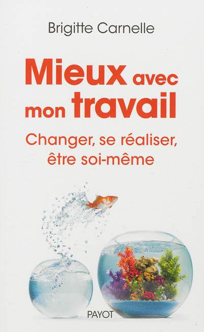 Mieux avec mon travail : changer, se réaliser, être soi-même