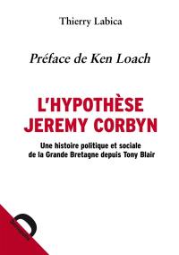 L'hypothèse Jeremy Corbyn : une histoire politique et sociale de la Grande-Bretagne depuis Tony Blair