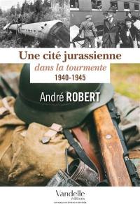 Une cité jurassienne dans la tourmente : 1940-1945