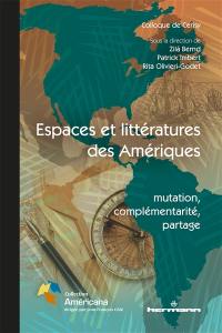 Espaces et littératures des Amériques : mutation, complémentarité, partage : actes du colloque de Cerisy-la-Salle, du 24 juin au 1er juillet 2017