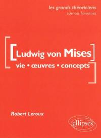 Ludwig von Mises : vie, oeuvres, concepts