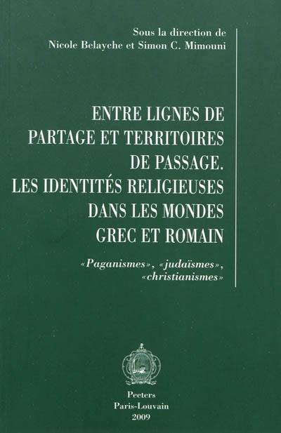 Entre lignes de partage et territoires de passage : les identités religieuses dans les mondes grec et romain : paganismes, judaïsmes, christianismes