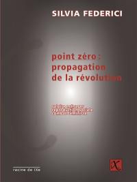 Point zéro : propagation de la révolution : salaire ménager, reproduction sociale, combat féministe