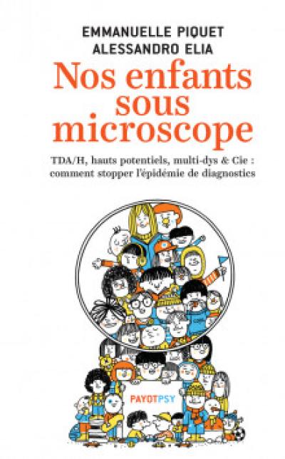 Nos enfants sous microscope : TDAH, hauts potentiels, multi-dys & Cie : comment stopper l'épidémie de diagnostics