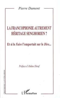 La francophonie autrement, héritage senghorien ? : et si le faire l'emportait sur le dire...