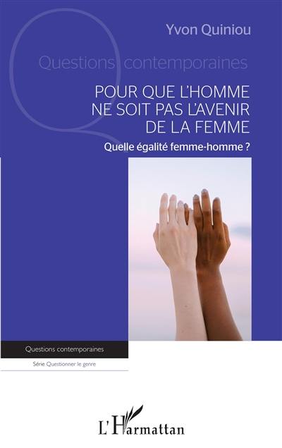 Pour que l'homme ne soit pas l'avenir de la femme : quelle égalité femme-homme ?