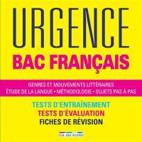 Urgence bac français : genres et mouvements littéraires, étude de la langue, méthodologie, sujets pas à pas : tests d'entraînement, tests d'évaluation, fiches de révision