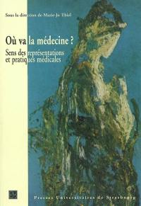 Où va la médecine ? : sens des représentations et pratiques médicales