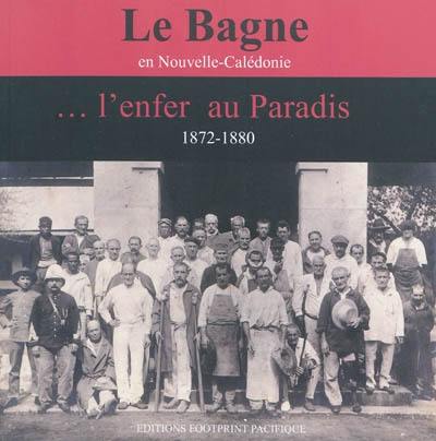 Le bagne en Nouvelle-Calédonie : l'enfer au paradis, 1872-1880 : les récits de trois communards