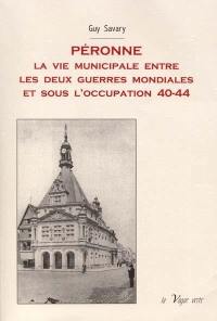 Péronne : la vie municipale entre les deux guerres mondiales et sous l'occupation 40-44