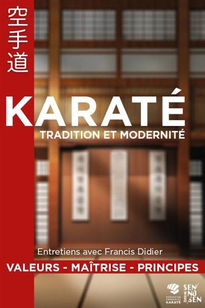 Karaté, tradition et modernité : valeurs, maîtrise, principes : entretiens avec Francis Didier